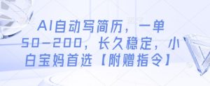 AI自动写简历，一单50-200，长久稳定，小白宝妈首选【附赠指令】-就爱副业网