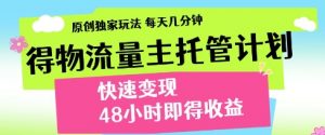 得物流量主托管计划，原创独家玩法，每天几分钟，快速变现，48小时即得收益【揭秘】-就爱副业网