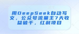 用DeepSeek自动写文，公众号流量主7天收益破千，红利项目-就爱副业网