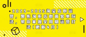2023-2025淘宝店群运营，聚焦淘系店群高客单玩法，帮你掌握全周期运营打法(更新4月)-就爱副业网