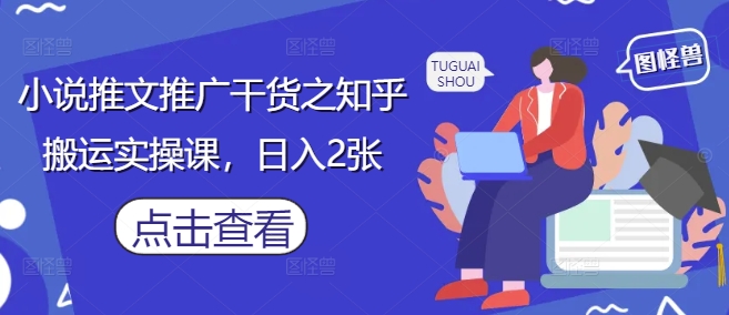 久爱副业网,网赚项目,网赚论坛博客网分享小说推文推广干货之知乎搬运实操课，日入2张
