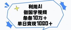 利用AI做国学视频，条条点赞10w+，单日变现1k+-就爱副业网