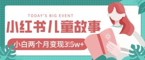 小红书AI儿童故事绘本项目，20条作品变现过1w+-就爱副业网
