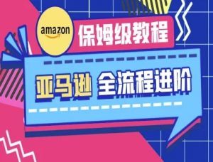 亚马逊保姆级全流程实操教程-跨境电商教程-就爱副业网