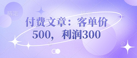 久爱副业网,网赚项目,网赚论坛博客网分享付费文章：客单价500，利润300