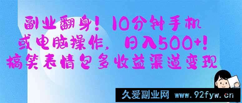 图片[1]-（14192期）副业翻身！10分钟手机或电脑操作，日入500+,搞笑表情包多收益渠道变现-就爱副业网