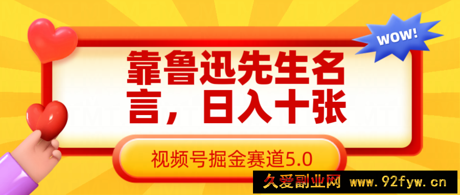 图片[1]-靠鲁迅先生名言，日入十张长期简单高效，视频号掘金赛道5.0-就爱副业网