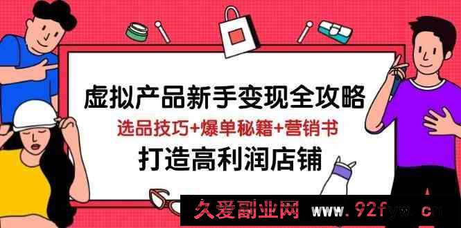 图片[1]-虚拟产品新手变现全攻略，选品技巧+爆单秘籍+营销书，打造高利润店铺-就爱副业网