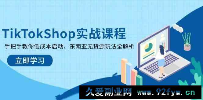 图片[1]-TikTokShop实战课程，手把手教你低成本启动，东南亚无货源玩法全解析-就爱副业网