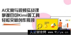 AI文案与视频实战课，掌握豆包Kimi等工具，轻松突破创作瓶颈-就爱副业网