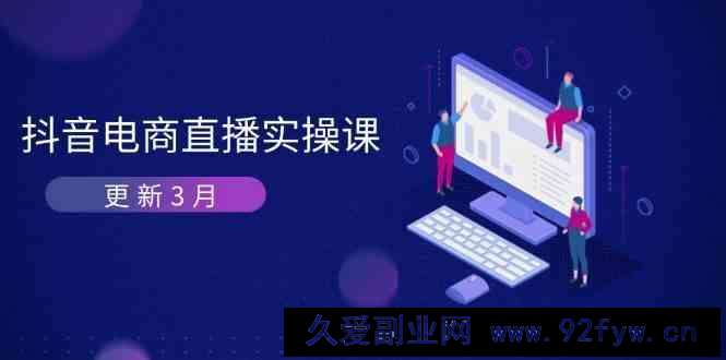 图片[1]-抖音电商3月直播密训：深度剖析算法机制，快速提升直播GMV与带货变现-就爱副业网