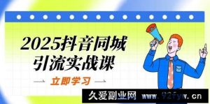 2025抖音同城引流实战课：单店模型+团购爆款逻辑，快速提升POI热度分-就爱副业网