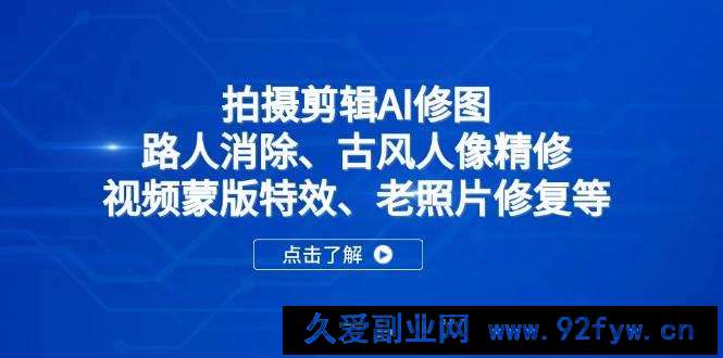 图片[1]-（14277期）拍摄剪辑AI修图：路人消除、古风人像精修、视频蒙版特效、老照片修复等-就爱副业网