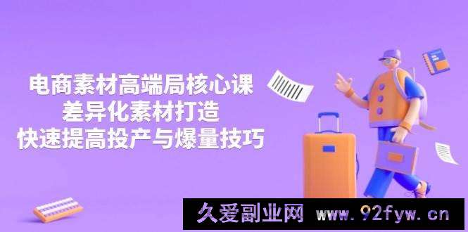 图片[1]-（14279期）3月电商素材高端局核心课，差异化素材打造，快速提高投产与爆量技巧-就爱副业网