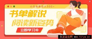 书单解说号最新玩法，快速引流解锁阅读新姿势，小白也能日入300+-就爱副业网