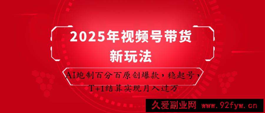 图片[1]-2025年视频号带货新玩法：AI炮制百分百原创爆款，稳起号，T+1结算实现月入过万-就爱副业网