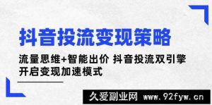 抖音投流变现策略：流量思维+智能出价 抖音投流双引擎 开启变现加速模式-就爱副业网
