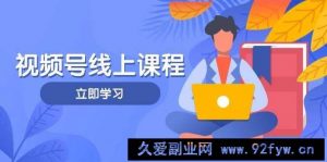 视频号实战课程，轻IP打造与运营技巧，掌握核心方法与策略-就爱副业网