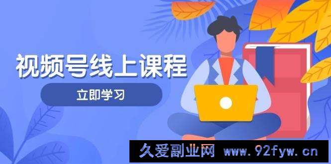 图片[1]-视频号实战课程，轻IP打造与运营技巧，掌握核心方法与策略-就爱副业网