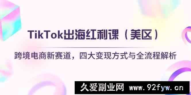 图片[1]-TikTok出海红利课（美区）跨境电商新赛道，四大变现方式与全流程解析-就爱副业网