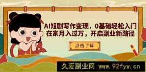 AI短剧写作变现，0基础轻松入门，在家月入过万，开启副业新路径-就爱副业网