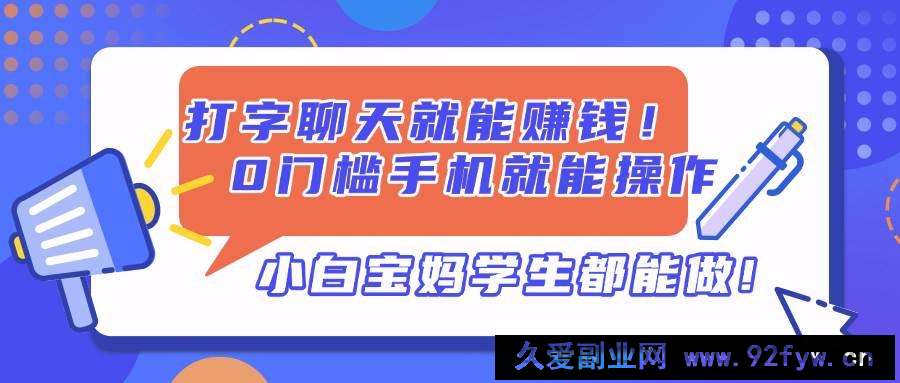 图片[1]-（14370期）打字聊天就能赚钱！0门槛手机就能操作，小白宝妈学生都能做!-就爱副业网