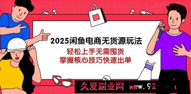 图片[1]-（14389期）2025闲鱼电商无货源玩法：轻松上手无需囤货，掌握核心技巧快速出单-就爱副业网