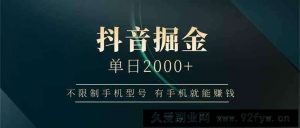 （14424期）抖音掘金单日2000+不限制手机型号，有手机就能赚钱-就爱副业网