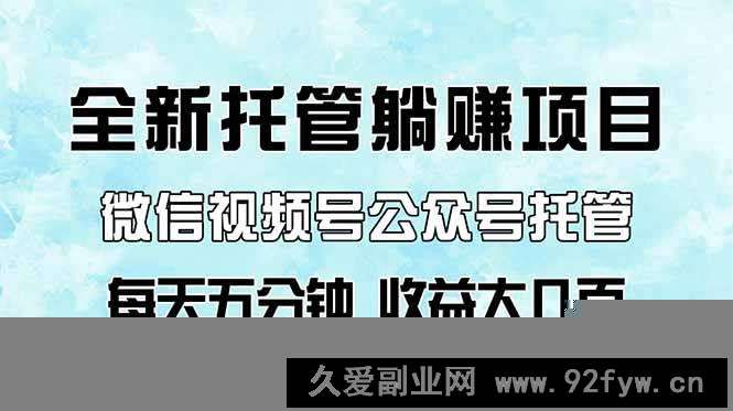 图片[1]-（14425期）全新托管躺赚项目，微信视频号公众号托管代运营，每天五分钟，收益大几百-就爱副业网