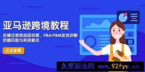 （14500期）亚马逊跨境教程，店铺注册到选品攻略，FBA/FBM发货讲解，把握风险与利润-就爱副业网