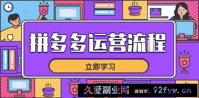 图片[1]-（14503期）拼多多运营流程，从选品到流量，全链路运营技巧，助力店铺爆单-就爱副业网