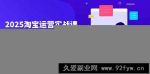 （14504期）2025淘宝运营实战课-4月更新：从店铺到推广，助力店铺流量提升与销售增长-就爱副业网