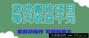 （14513期）游戏搬砖项目，每天收益千元，全自动操作可矩阵放大-就爱副业网