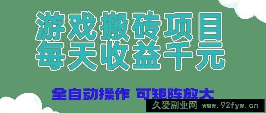 图片[1]-（14513期）游戏搬砖项目，每天收益千元，全自动操作可矩阵放大-就爱副业网