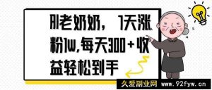 （14516期）AI老奶奶，7天1w涨粉,每天300+收益轻松到手-就爱副业网