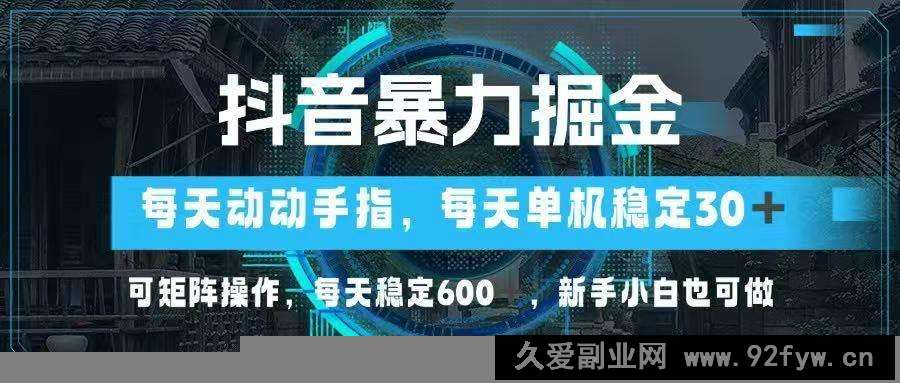 图片[1]-（14541期）抖音暴力掘金，动动手指就可以，单机30+，可矩阵操作，每天稳定600+，…-就爱副业网