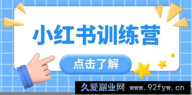 图片[1]-（14545期）小红书训练营，助小白入门，掌握技巧变达人，课程实操又全面（12节课）-就爱副业网