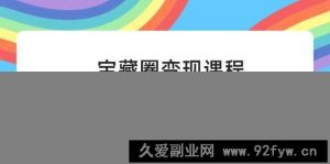 （14548期）宝藏圈变现课程，每天5分钟，多领域多维度技巧助你轻松变现（189节）-就爱副业网