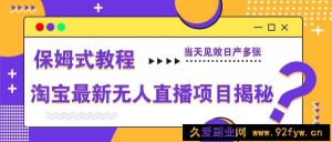 淘宝最新无人直播项目揭秘，保姆式教程，当天见效日产多张-就爱副业网