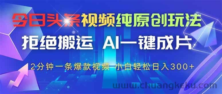 久爱副业网,网赚项目,网赚论坛博客网分享图片[1]-（14612期）今日头条视频纯原创玩法，拒绝搬运，AI一键成片， 2分钟一条爆款视频，…-吾爱副业网