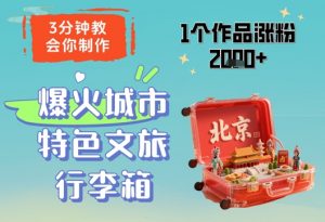 3分钟教会你，制作爆火城市特色文旅行李箱，1个作品涨粉2000+-就爱副业网
