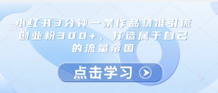 久爱副业网,网赚项目,网赚论坛博客网分享小红书3分钟一条作品精准引流创业粉300+，打造属于自己的流量帝国