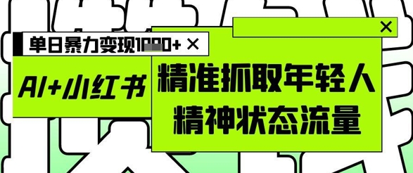 久爱副业网,网赚项目,网赚论坛博客网分享AI+小红书图文，精准抓取年轻人精神状态流量，单日暴力变现多张