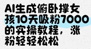 AI生成俯卧撑女孩，10天吸粉7000的实操教程，涨粉轻轻松松-就爱副业网