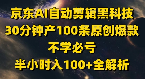 久爱副业网,网赚项目,网赚论坛博客网分享京东AI自动剪辑黑科技，30分钟产100条原创爆款，不学必亏！半小时入100+全解析