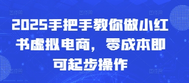 久爱副业网,网赚项目,网赚论坛博客网分享2025手把手教你做小红书虚拟电商，零成本即可起步操作
