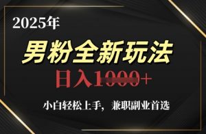 2025年男粉全新玩法，小白轻松上手，兼职副业首选，轻轻松松日入1k+-就爱副业网