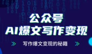 公众号AI爆文写作变现秘籍，零基础、指令、变现、涨粉必学的AI爆文写作课-就爱副业网
