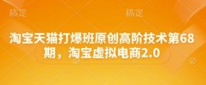 淘宝天猫打爆班原创高阶技术第68期，淘宝虚拟电商2.0-就爱副业网