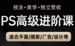 PS高级后期进阶课（技法+美学+独立营收），适合平面摄影广告设计等-就爱副业网